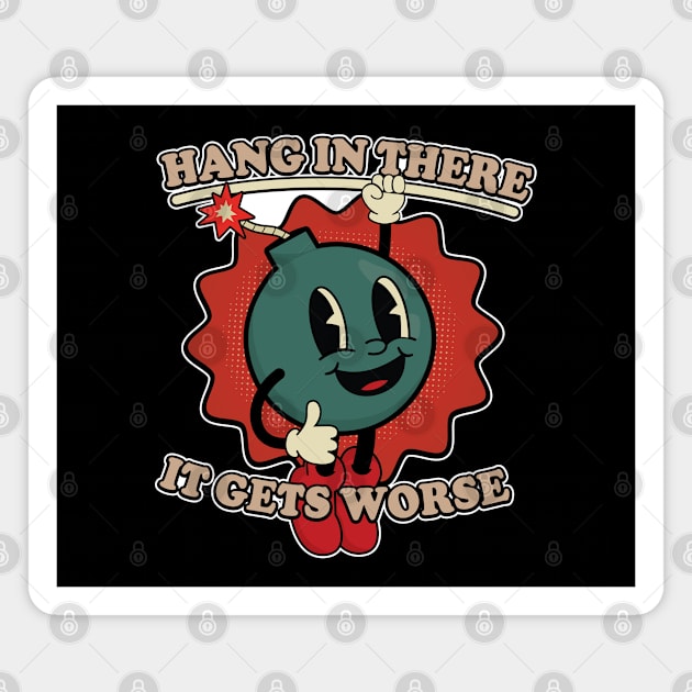 Hang In There It Gets Worse Funny Bomb Magnet by justin moore